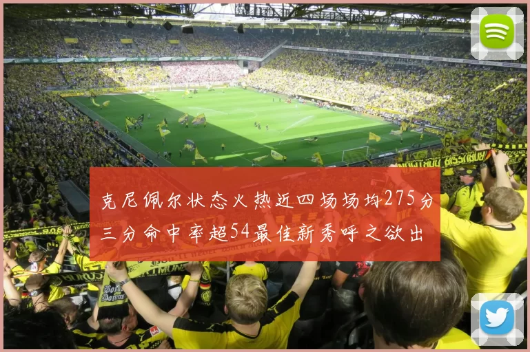 克尼佩尔状态火热近四场场均275分三分命中率超54最佳新秀呼之欲出